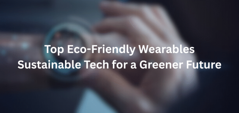 Top Eco-Friendly Wearables Sustainable Tech for a Greener Future